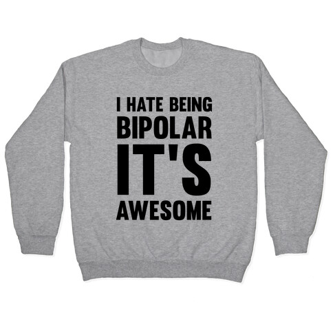 I Hate Being Bipolar It's Awesome Pullover