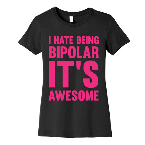 I Hate Being Bipolar It's Awesome Womens T-Shirt