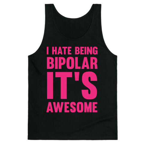 I Hate Being Bipolar It's Awesome Tank Top