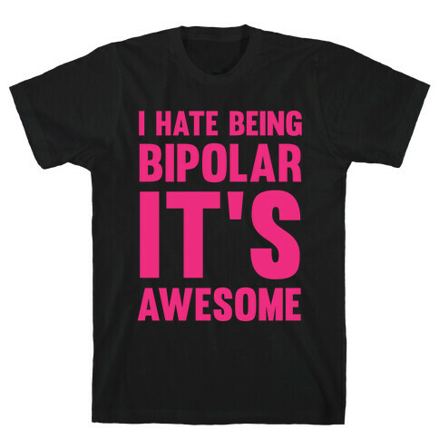 I Hate Being Bipolar It's Awesome T-Shirt