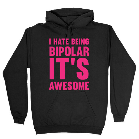 I Hate Being Bipolar It's Awesome Hooded Sweatshirt