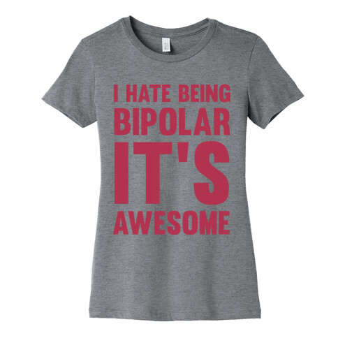 I Hate Being Bipolar It's Awesome Womens T-Shirt