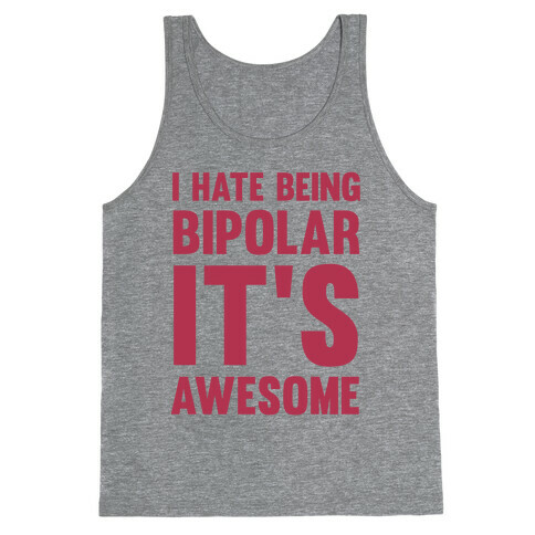 I Hate Being Bipolar It's Awesome Tank Top