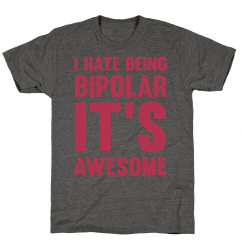 I Hate Being Bipolar It's Awesome T-Shirt