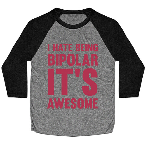 I Hate Being Bipolar It's Awesome Baseball Tee