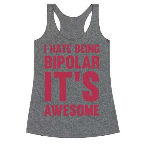 I Hate Being Bipolar It's Awesome Racerback Tank Top