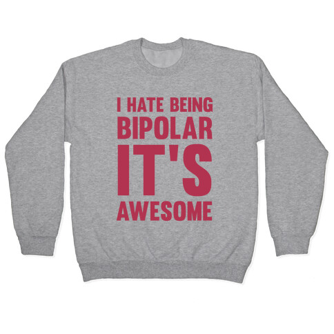 I Hate Being Bipolar It's Awesome Pullover