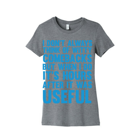 I Don't Always Think Of Witty Comebacks But When I Do It's Hours After It Was Useful Womens T-Shirt