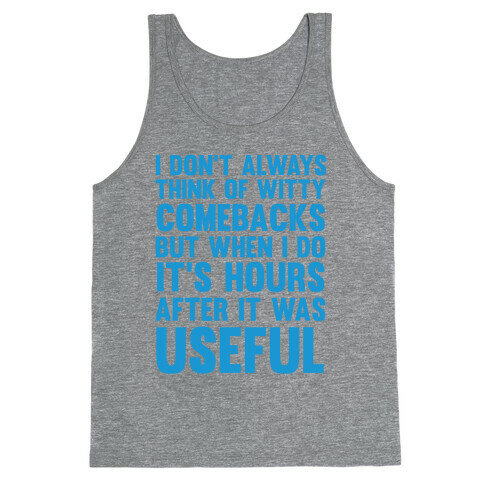 I Don't Always Think Of Witty Comebacks But When I Do It's Hours After It Was Useful Tank Top