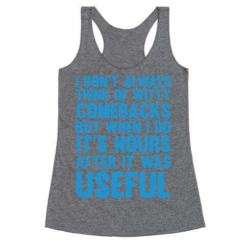 I Don't Always Think Of Witty Comebacks But When I Do It's Hours After It Was Useful Racerback Tank Top