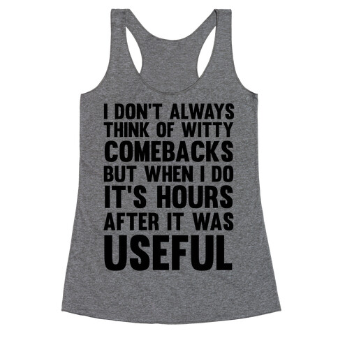 I Don't Always Think Of Witty Comebacks But When I Do It's Hours After It Was Useful Racerback Tank Top