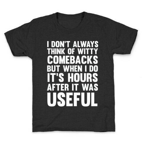 I Don't Always Think Of Witty Comebacks But When I Do It's Hours After It Was Useful Kids T-Shirt