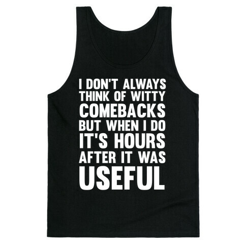 I Don't Always Think Of Witty Comebacks But When I Do It's Hours After It Was Useful Tank Top