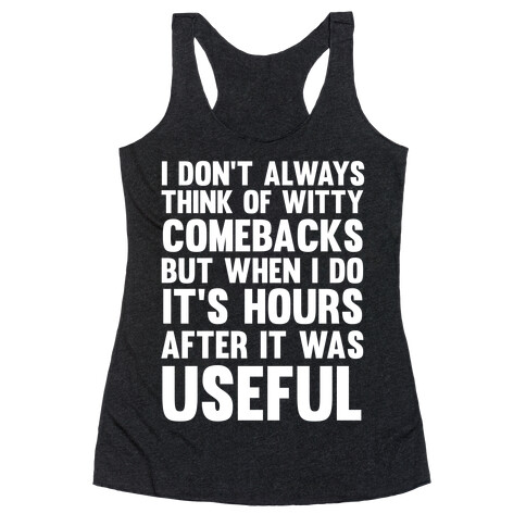 I Don't Always Think Of Witty Comebacks But When I Do It's Hours After It Was Useful Racerback Tank Top