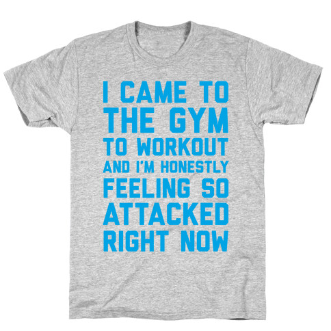 I Came To The Gym To Workout And I'm Honestly Feeling So Attacked Right Now T-Shirt