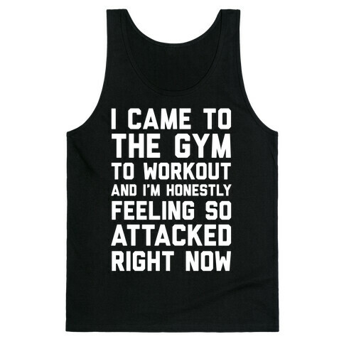 I Came To The Gym To Workout And I'm Honestly Feeling So Attacked Right Now Tank Top