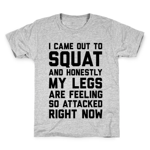 I Came Out To Squat And Honestly My Legs Are Feeling So Attacked Right Now Kids T-Shirt