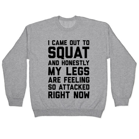 I Came Out To Squat And Honestly My Legs Are Feeling So Attacked Right Now Pullover