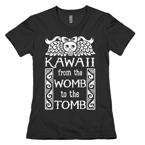 Kawaii From The Womb To The Tomb Womens T-Shirt