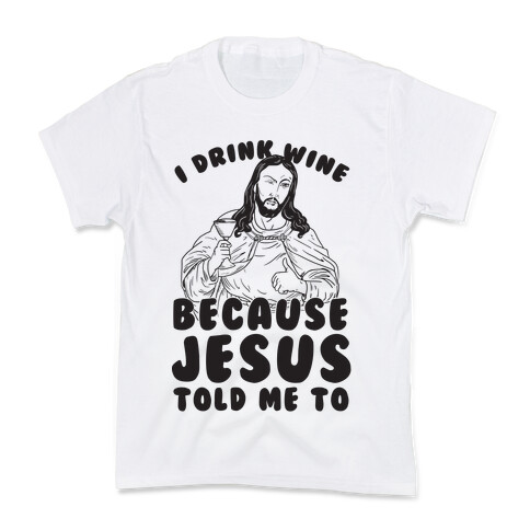 I Drink Wine Because Jesus Told Me To Kids T-Shirt