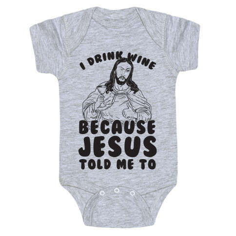 I Drink Wine Because Jesus Told Me To Baby One-Piece
