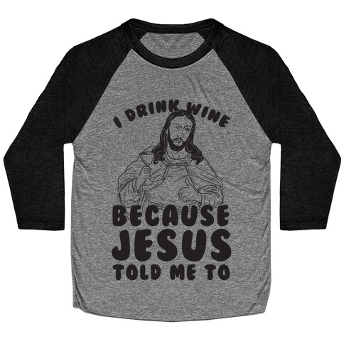 I Drink Wine Because Jesus Told Me To Baseball Tee