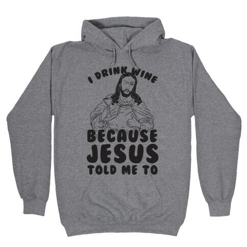 I Drink Wine Because Jesus Told Me To Hooded Sweatshirt