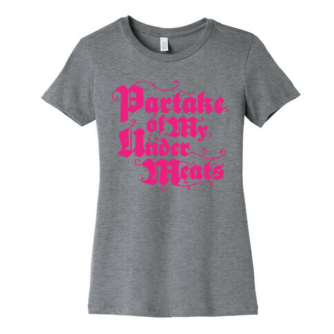Partake of My Under-Meats Womens T-Shirt