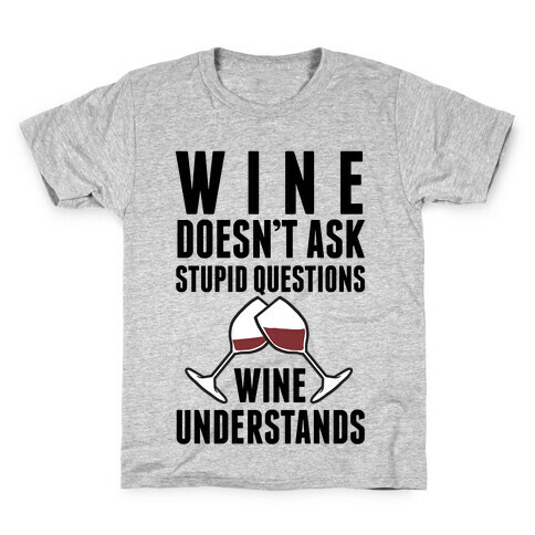 Wine Doesn't Ask Stupid Questions Wine Understands Kids T-Shirt