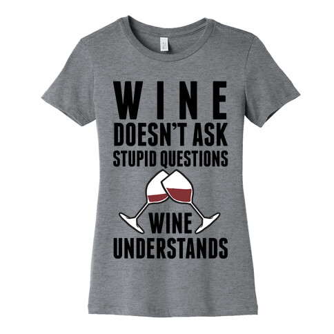 Wine Doesn't Ask Stupid Questions Wine Understands Womens T-Shirt