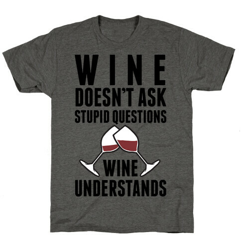 Wine Doesn't Ask Stupid Questions Wine Understands T-Shirt