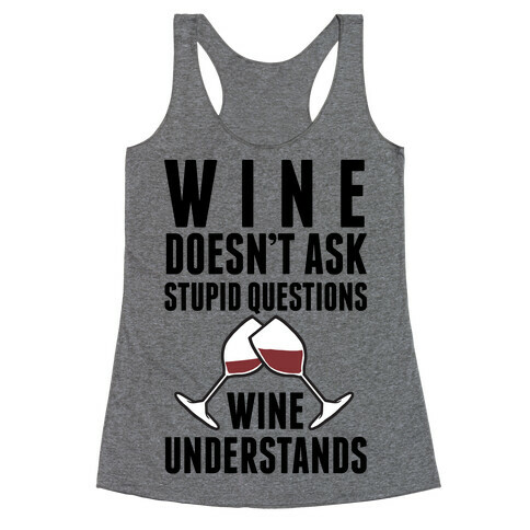 Wine Doesn't Ask Stupid Questions Wine Understands Racerback Tank Top