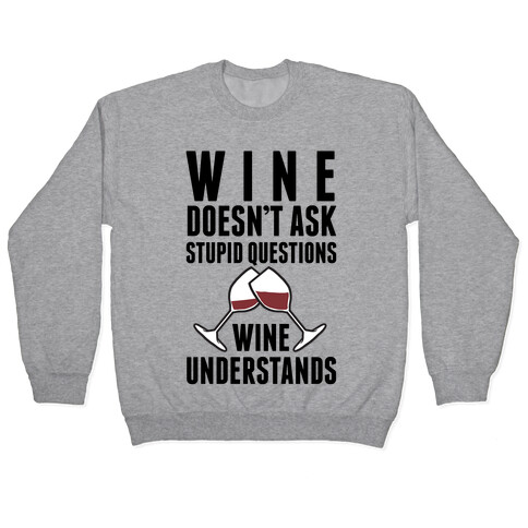 Wine Doesn't Ask Stupid Questions Wine Understands Pullover