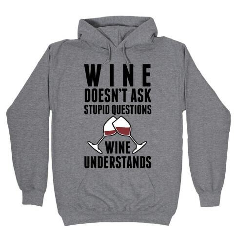 Wine Doesn't Ask Stupid Questions Wine Understands Hooded Sweatshirt