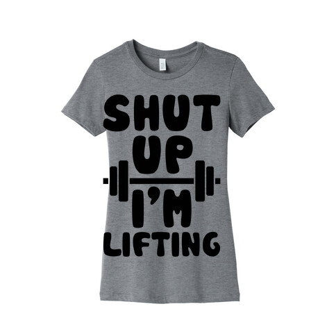 Shut Up I'm Lifting Womens T-Shirt