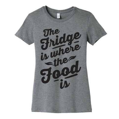 The Fridge Is Where The Food is Womens T-Shirt