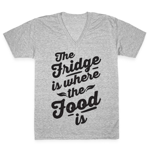 The Fridge Is Where The Food is V-Neck Tee Shirt