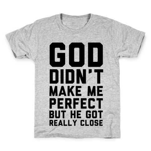 God Didn't Make Me Perfect (But he Got REALLY Close) Kids T-Shirt