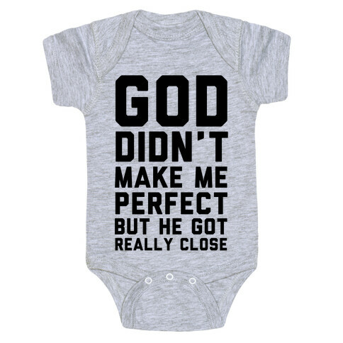 God Didn't Make Me Perfect (But he Got REALLY Close) Baby One-Piece