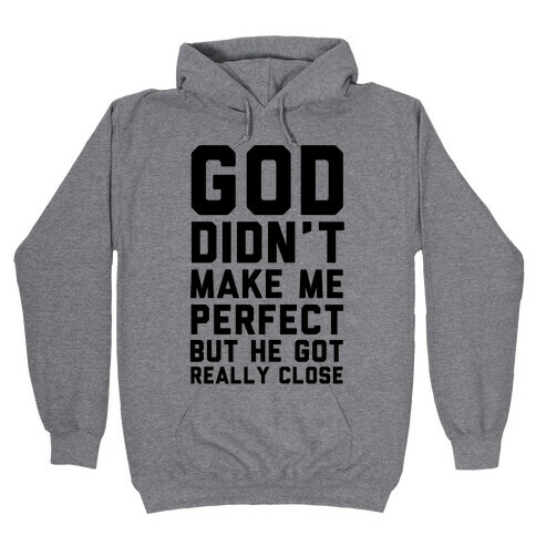 God Didn't Make Me Perfect (But he Got REALLY Close) Hooded Sweatshirt