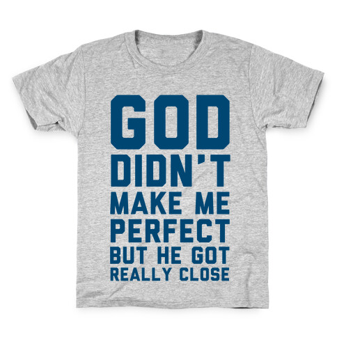 God Didn't Make Me Perfect (But he Got REALLY Close) Kids T-Shirt
