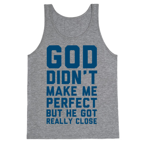 God Didn't Make Me Perfect (But he Got REALLY Close) Tank Top