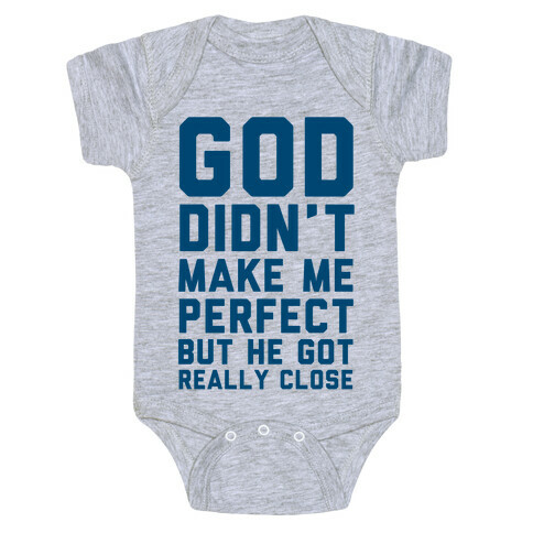 God Didn't Make Me Perfect (But he Got REALLY Close) Baby One-Piece