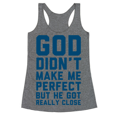 God Didn't Make Me Perfect (But he Got REALLY Close) Racerback Tank Top