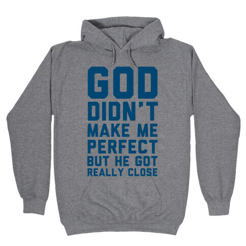 God Didn't Make Me Perfect (But he Got REALLY Close) Hooded Sweatshirt