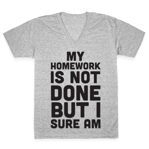 My Homework Is Not Done But I Sure Am V-Neck Tee Shirt