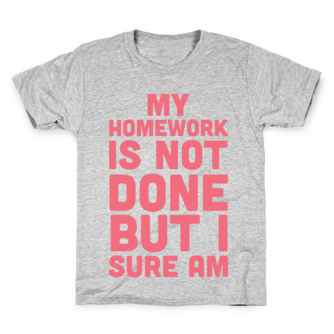 My Homework Is Not Done But I Sure Am Kids T-Shirt