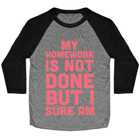My Homework Is Not Done But I Sure Am Baseball Tee