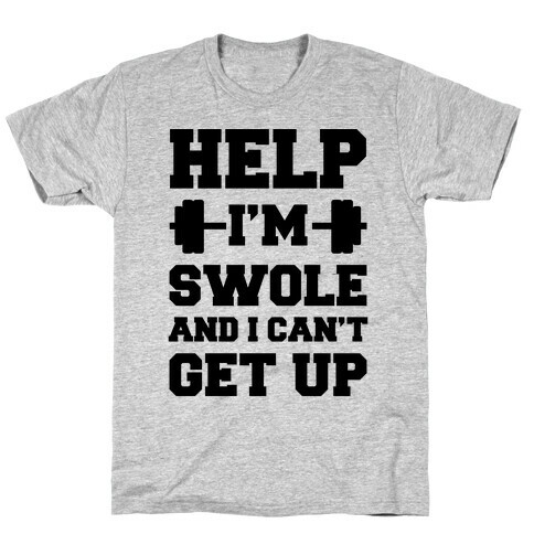 Help I'm Swole And I Can't Get Up T-Shirt