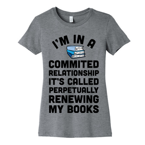 I'm In A Committed Relationship It's Called Perpetually Renewing My Books Womens T-Shirt